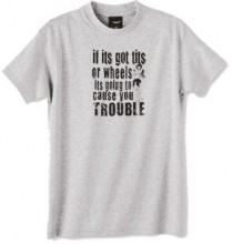 cause you trouble tshirt