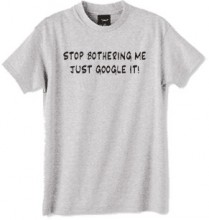 Stop bothering me just Google it t shirt