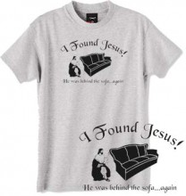 I found Jesus, he was behind the sofa t shirt.
