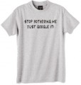 Stop bothering me just Google it t shirt
