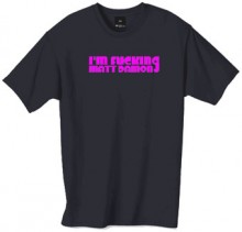 Im f**king Matt Damon tshirt