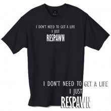 I dont need to get a life I just respawn t shirt